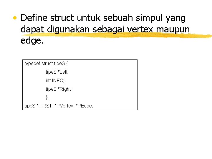  • Define struct untuk sebuah simpul yang dapat digunakan sebagai vertex maupun edge.