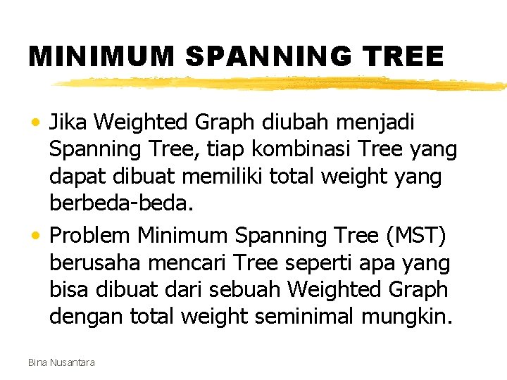 MINIMUM SPANNING TREE • Jika Weighted Graph diubah menjadi Spanning Tree, tiap kombinasi Tree