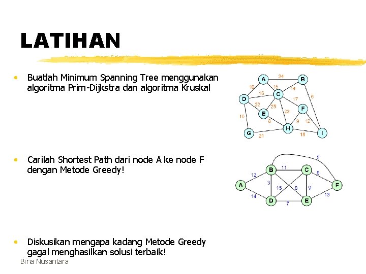 LATIHAN • Buatlah Minimum Spanning Tree menggunakan algoritma Prim-Dijkstra dan algoritma Kruskal • Carilah