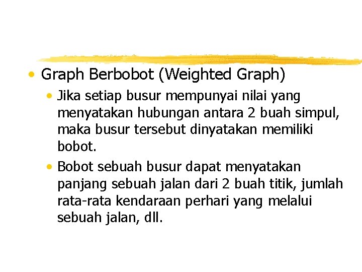  • Graph Berbobot (Weighted Graph) • Jika setiap busur mempunyai nilai yang menyatakan