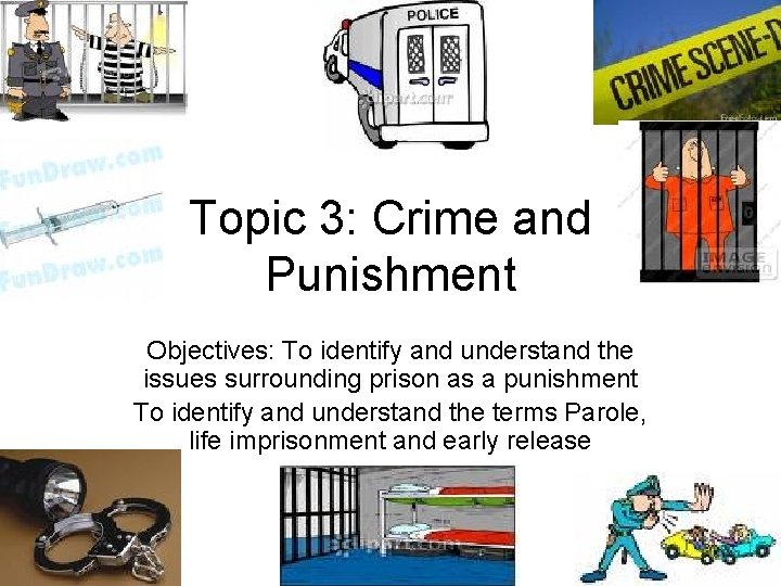 Topic 3: Crime and Punishment Objectives: To identify and understand the issues surrounding prison