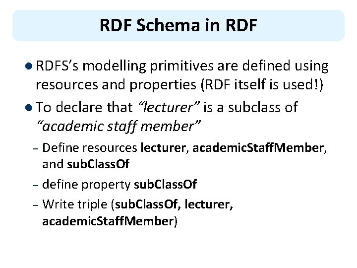 RDF Schema in RDF l RDFS’s modelling primitives are defined using resources and properties