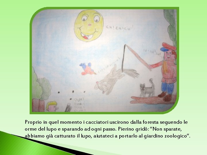 Proprio in quel momento i cacciatori uscirono dalla foresta seguendo le orme del lupo Proprio in quel momento i cacciatori uscirono dalla foresta seguendo le orme del lupo