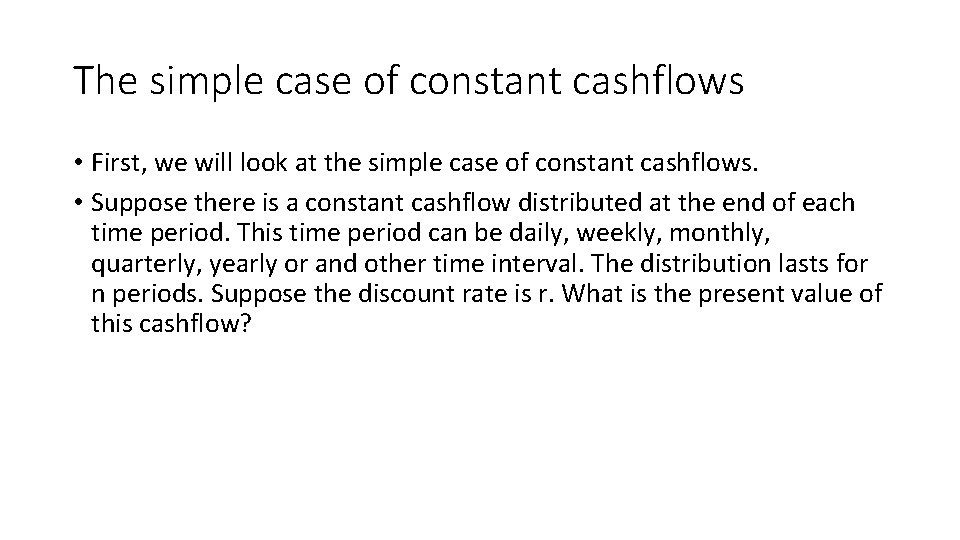 The simple case of constant cashflows • First, we will look at the simple