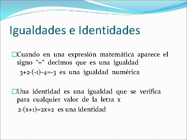 Igualdades e Identidades �Cuando en una expresión matemática aparece el signo “=“ decimos que