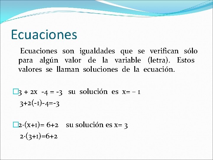 Ecuaciones son igualdades que se verifican sólo para algún valor de la variable (letra).