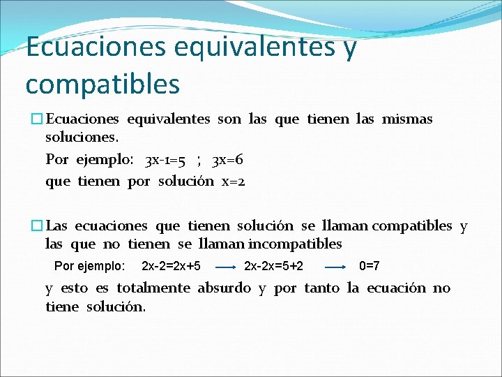 Ecuaciones equivalentes y compatibles �Ecuaciones equivalentes son las que tienen las mismas soluciones. Por