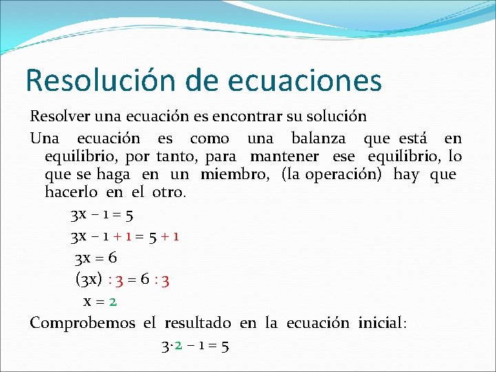 Resolución de ecuaciones Resolver una ecuación es encontrar su solución Una ecuación es como