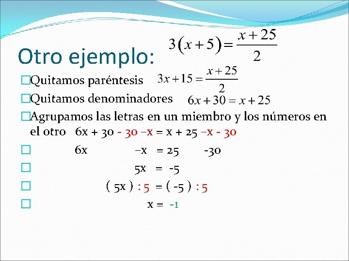 Otro ejemplo: �Quitamos paréntesis �Quitamos denominadores �Agrupamos las letras en un miembro y los