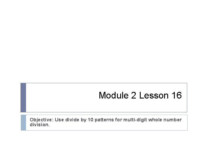 Module 2 Lesson 16 Objective: Use divide by 10 patterns for multi-digit whole number