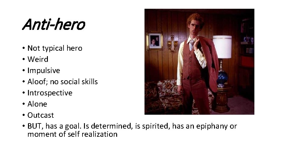 Anti-hero • Not typical hero • Weird • Impulsive • Aloof; no social skills