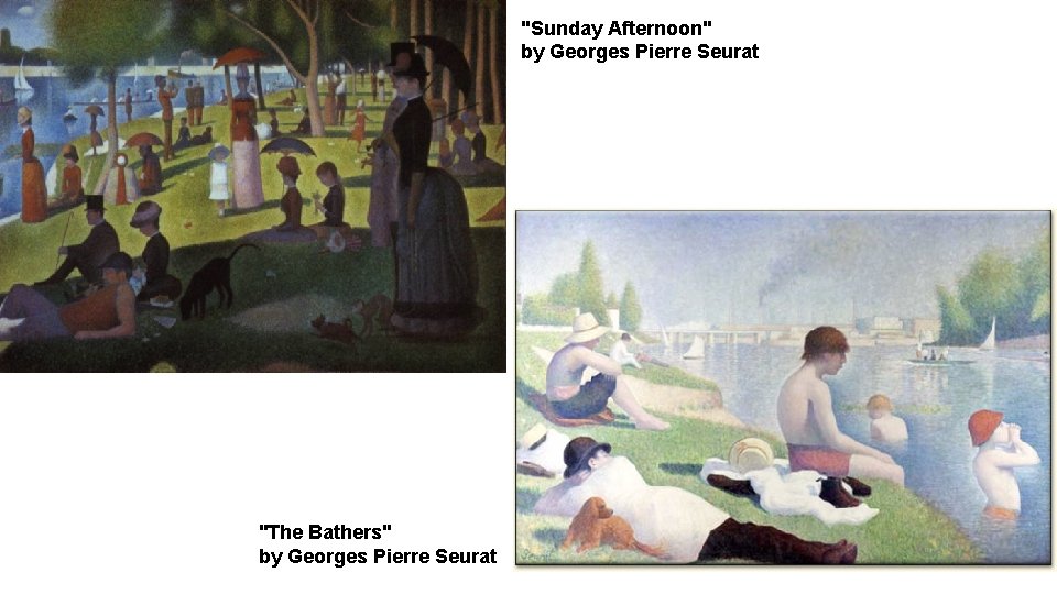 "Sunday Afternoon" by Georges Pierre Seurat "The Bathers" by Georges Pierre Seurat 