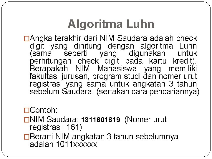 Algoritma Luhn �Angka terakhir dari NIM Saudara adalah check digit yang dihitung dengan algoritma