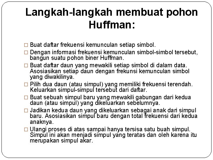 Langkah-langkah membuat pohon Huffman: � Buat daftar frekuensi kemunculan setiap simbol. � Dengan informasi