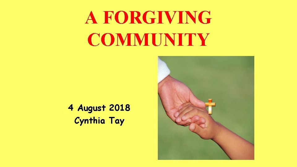 A FORGIVING COMMUNITY 4 August 2018 Cynthia Tay 