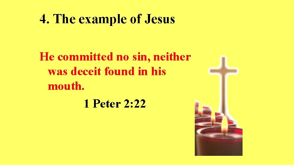 4. The example of Jesus He committed no sin, neither was deceit found in