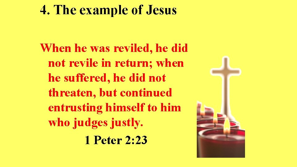4. The example of Jesus When he was reviled, he did not revile in