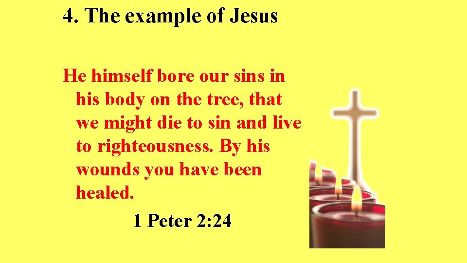 4. The example of Jesus He himself bore our sins in his body on
