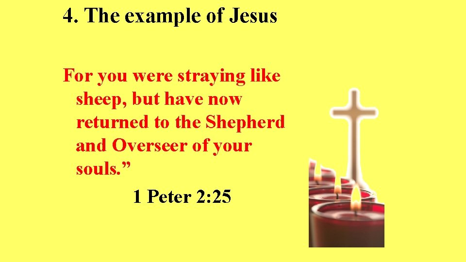 4. The example of Jesus For you were straying like sheep, but have now