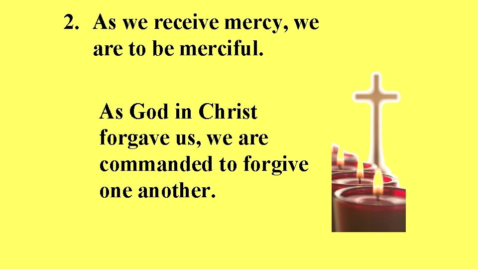 2. As we receive mercy, we are to be merciful. As God in Christ