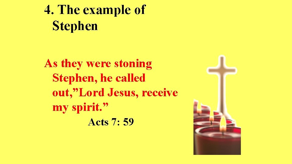 4. The example of Stephen As they were stoning Stephen, he called out, ”Lord