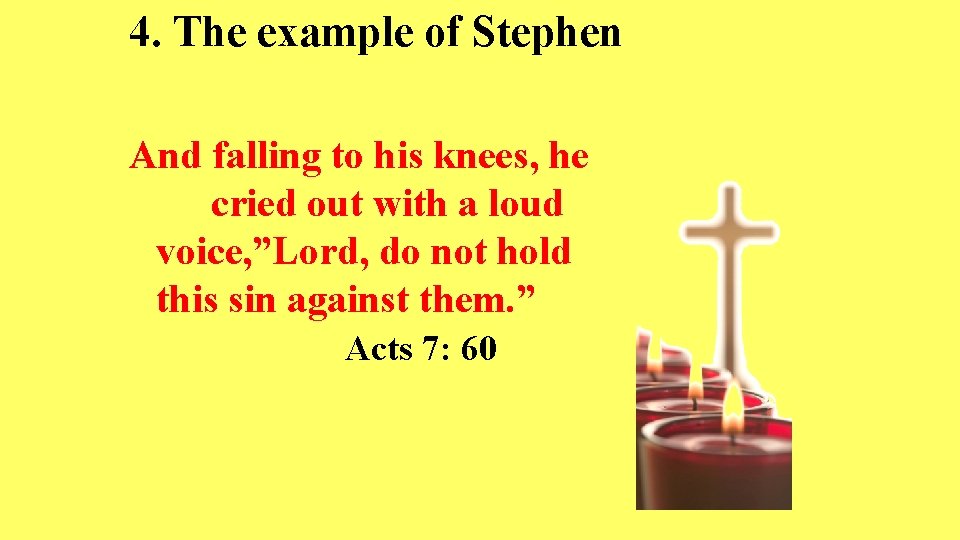 4. The example of Stephen And falling to his knees, he cried out with