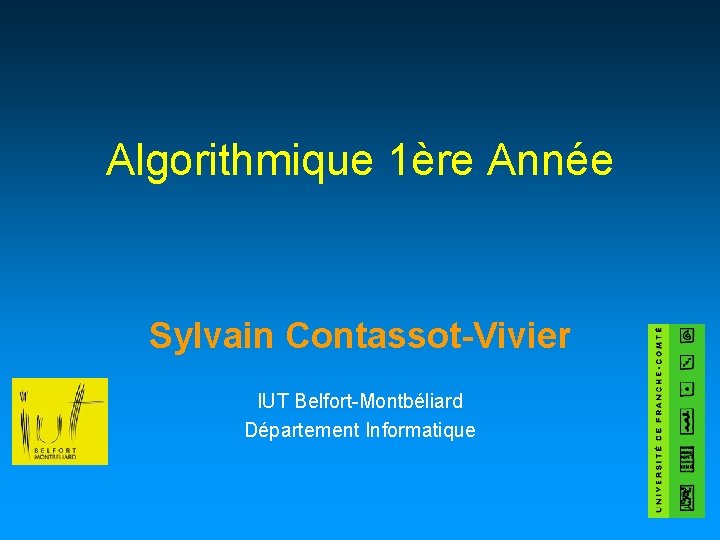 Algorithmique 1ère Année Sylvain Contassot-Vivier IUT Belfort-Montbéliard Département Informatique 