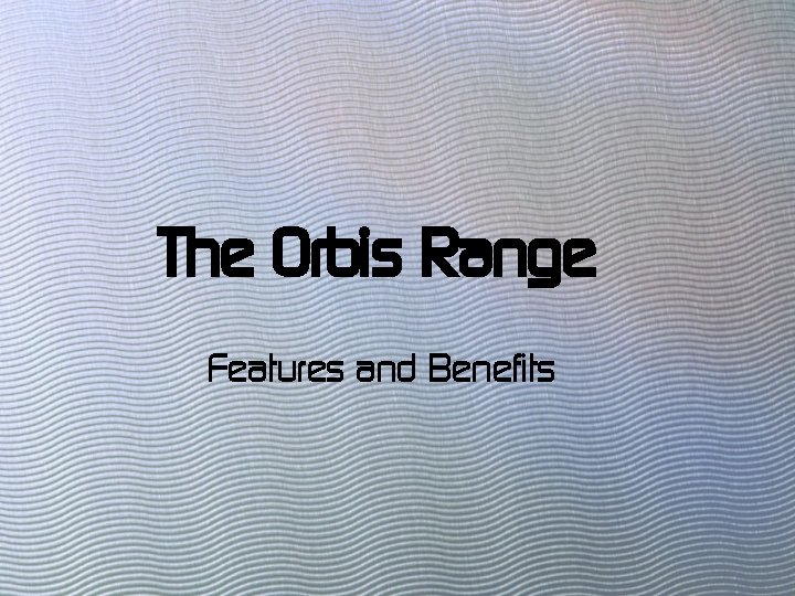 The Orbis Range Features and Benefits 