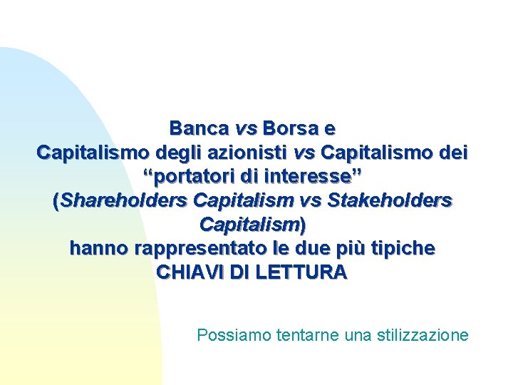 Banca vs Borsa e Capitalismo degli azionisti vs Capitalismo dei “portatori di interesse” (Shareholders