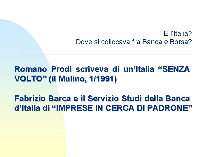 E l’Italia? Dove si collocava fra Banca e Borsa? Romano Prodi scriveva di un’Italia