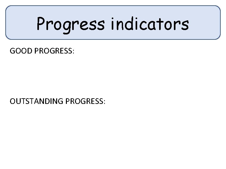 Progress indicators GOOD PROGRESS: OUTSTANDING PROGRESS: 