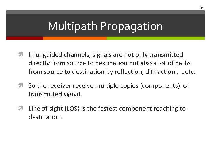 31 Multipath Propagation In unguided channels, signals are not only transmitted directly from source