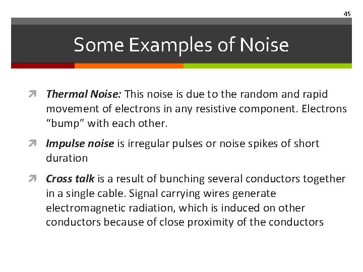 45 Some Examples of Noise Thermal Noise: This noise is due to the random