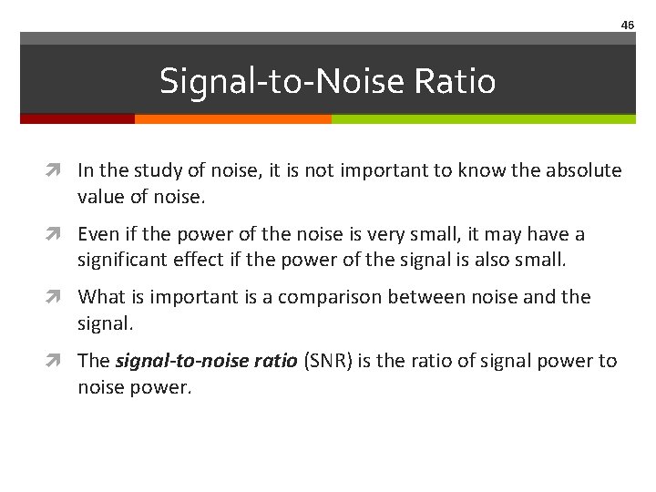 46 Signal-to-Noise Ratio In the study of noise, it is not important to know