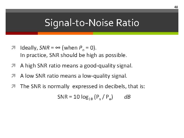 48 Signal-to-Noise Ratio Ideally, SNR = ∞ (when Pn = 0). In practice, SNR