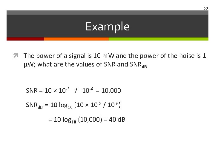 50 Example The power of a signal is 10 m. W and the power