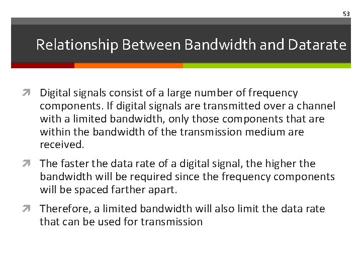 53 Relationship Between Bandwidth and Datarate Digital signals consist of a large number of