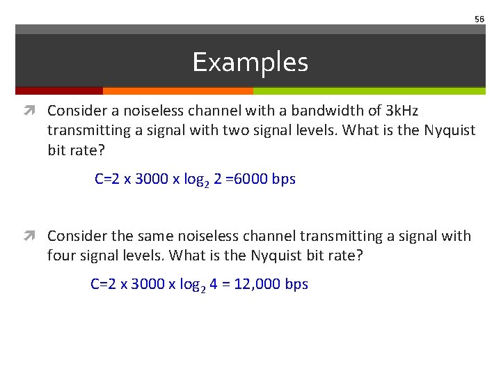 56 Examples Consider a noiseless channel with a bandwidth of 3 k. Hz transmitting