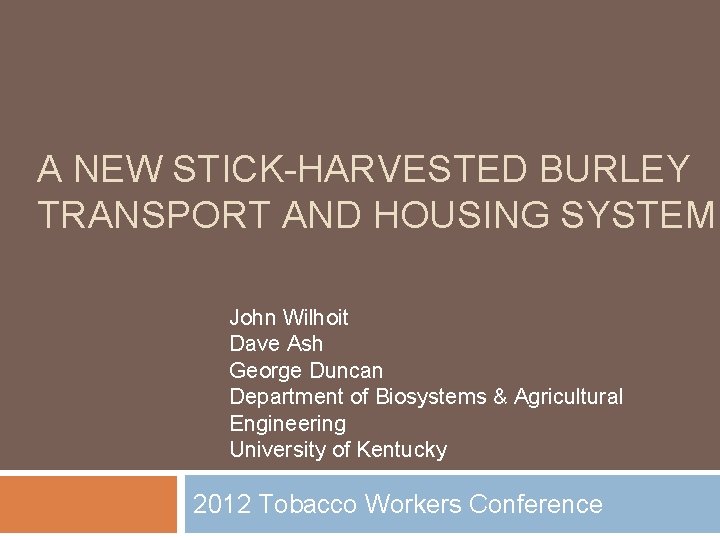 A NEW STICK-HARVESTED BURLEY TRANSPORT AND HOUSING SYSTEM John Wilhoit Dave Ash George Duncan