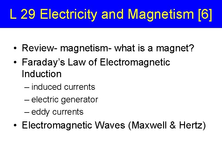 L 29 Electricity and Magnetism [6] • Review- magnetism- what is a magnet? •