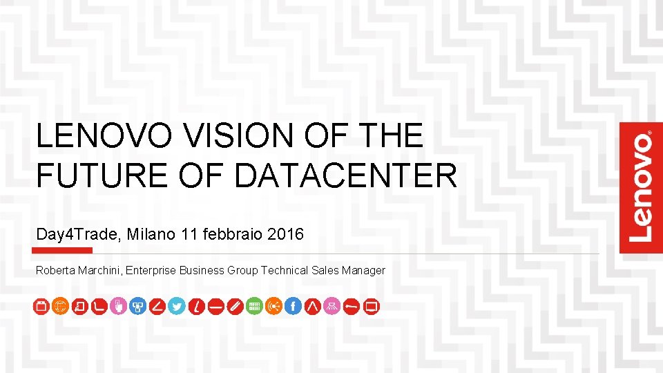 LENOVO VISION OF THE FUTURE OF DATACENTER Day 4 Trade, Milano 11 febbraio 2016 LENOVO VISION OF THE FUTURE OF DATACENTER Day 4 Trade, Milano 11 febbraio 2016