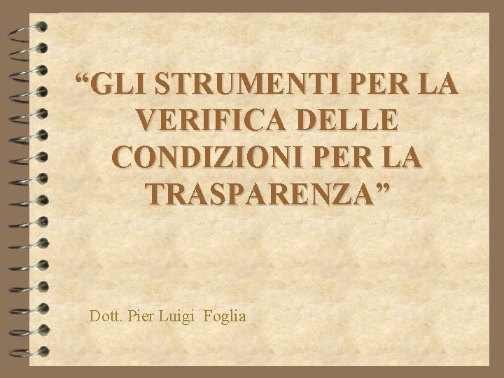 “GLI STRUMENTI PER LA VERIFICA DELLE CONDIZIONI PER LA TRASPARENZA” Dott. Pier Luigi Foglia