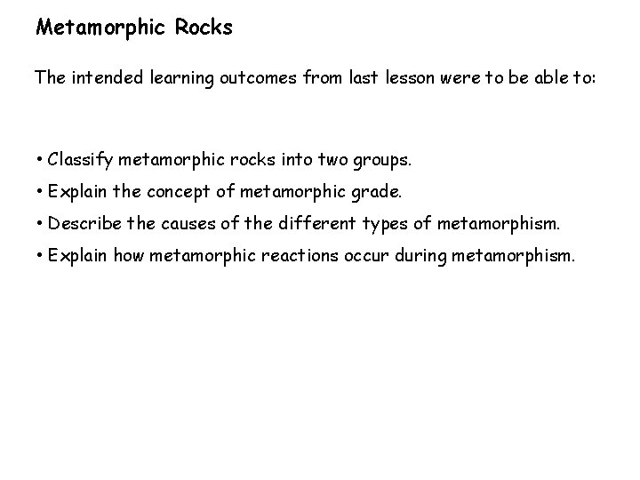 Metamorphic Rocks The intended learning outcomes from last lesson were to be able to: