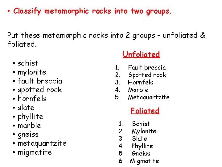  • Classify metamorphic rocks into two groups. Put these metamorphic rocks into 2