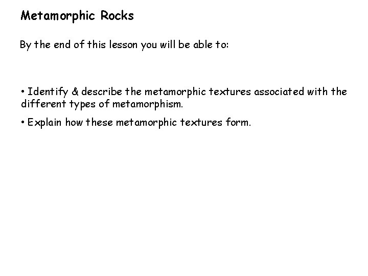Metamorphic Rocks By the end of this lesson you will be able to: •
