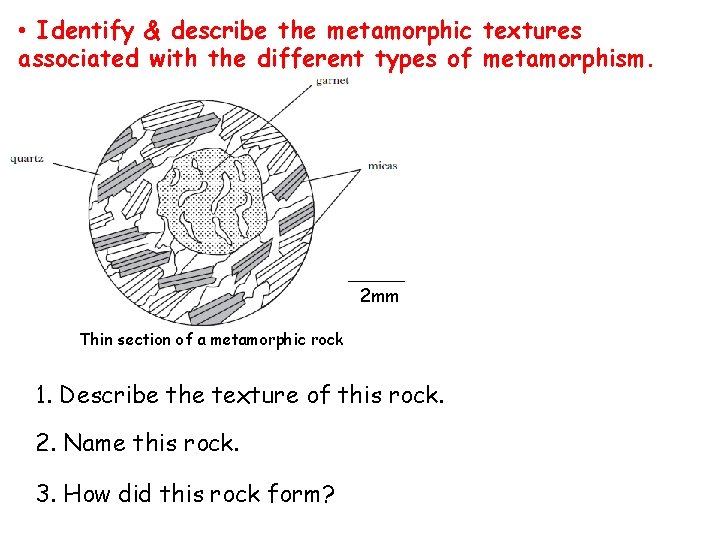  • Identify & describe the metamorphic textures associated with the different types of