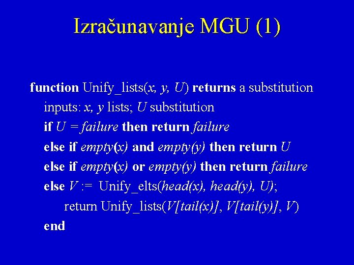 Izračunavanje MGU (1) function Unify_lists(x, y, U) returns a substitution inputs: x, y lists;