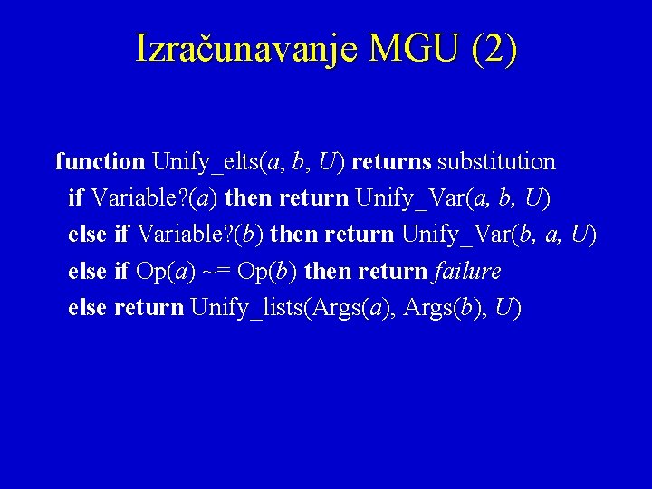 Izračunavanje MGU (2) function Unify_elts(a, b, U) returns substitution if Variable? (a) then return