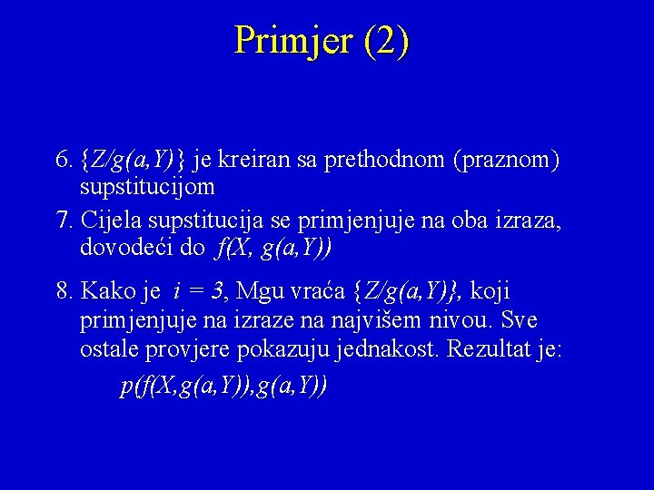 Primjer (2) 6. {Z/g(a, Y)} je kreiran sa prethodnom (praznom) supstitucijom 7. Cijela supstitucija
