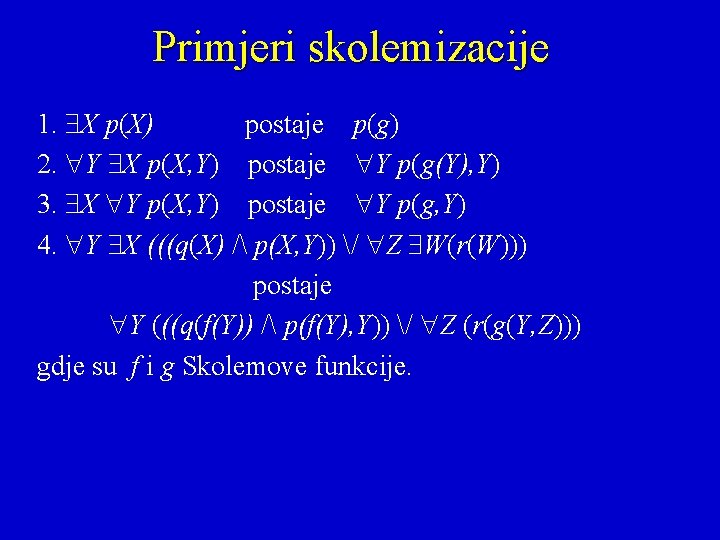 Primjeri skolemizacije 1. X p(X) postaje p(g) 2. Y X p(X, Y) postaje Y